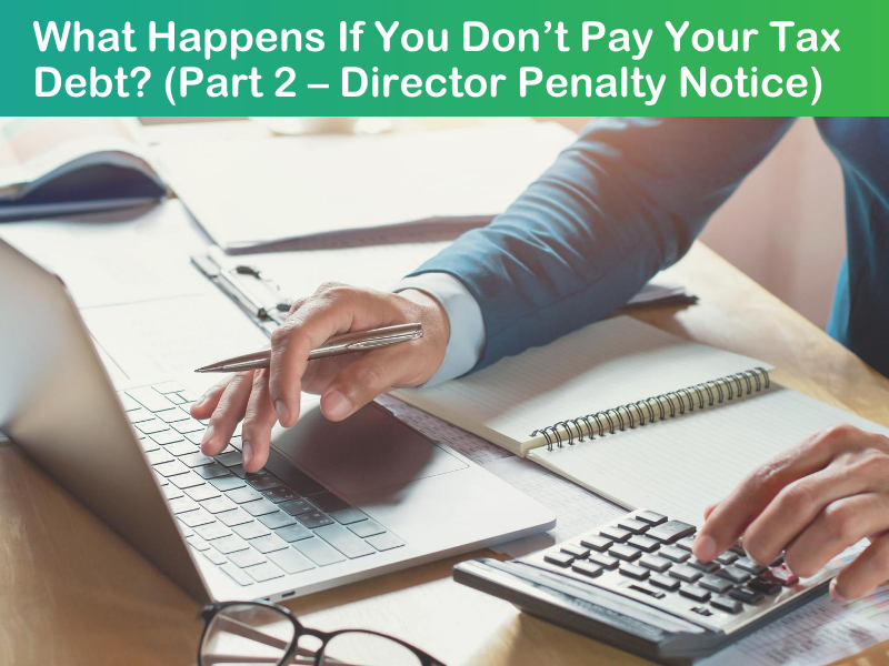 What Happens If You Don’t Pay Your Tax Debt? (Part 2 – Director Penalty Notice)