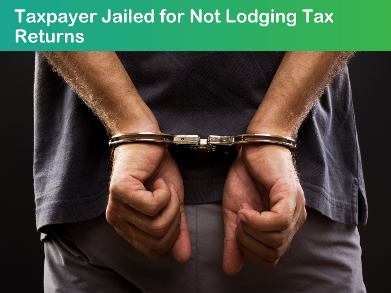 Taxpayer Jailed for Not Lodging Tax Returns