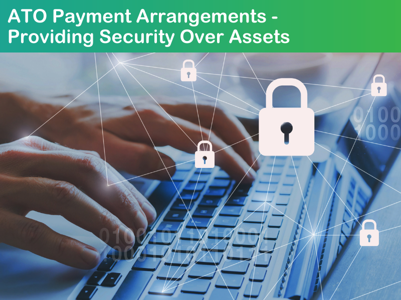 ATO Payment Arrangements – Providing Security Over Assets