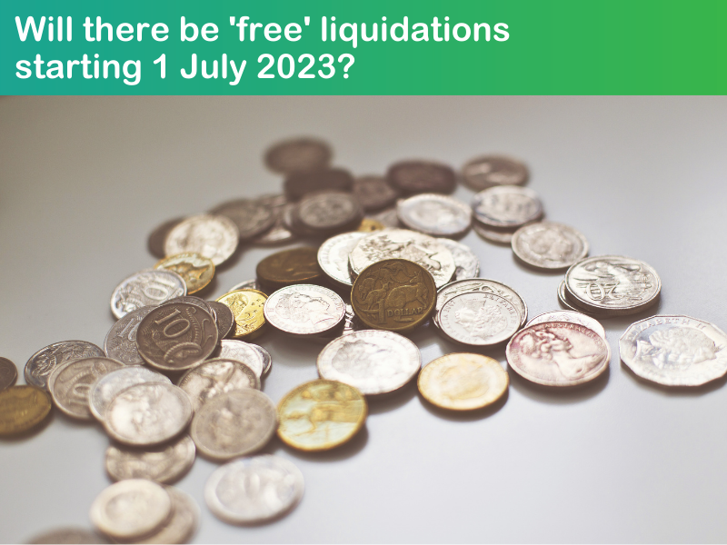 Will there be ‘free’ liquidations starting 1 July 2023?