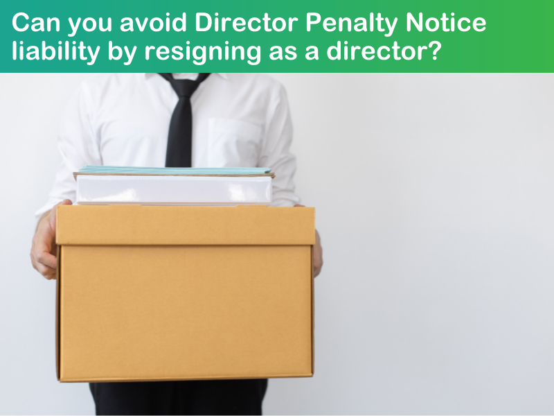 Can you avoid Director Penalty Notice liability by resigning as a director?