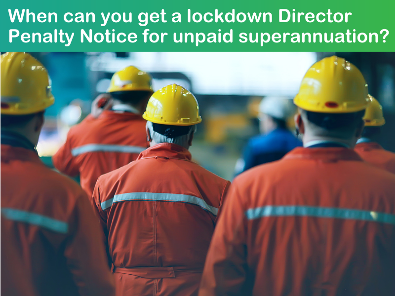 When can you get a lockdown Director Penalty Notice for unpaid superannuation?